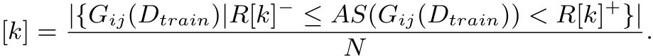 [k] = |{Gij(Dtrain)|R[k]− ≤ AS(Gij(Dtrain)) < R[k]+}|N .