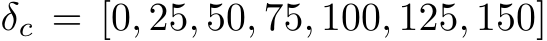  δc = [0, 25, 50, 75, 100, 125, 150]