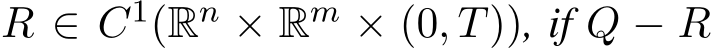  R ∈ C1(Rn × Rm × (0, T)), if Q − R