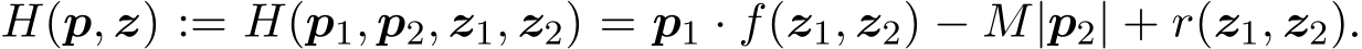  H(p, z) := H(p1, p2, z1, z2) = p1 · f(z1, z2) − M|p2| + r(z1, z2).
