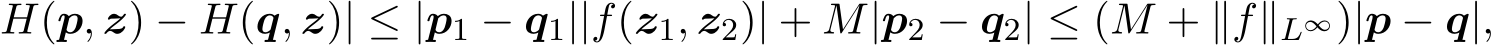 H(p, z) − H(q, z)| ≤ |p1 − q1||f(z1, z2)| + M|p2 − q2| ≤ (M + ∥f∥L∞)|p − q|,