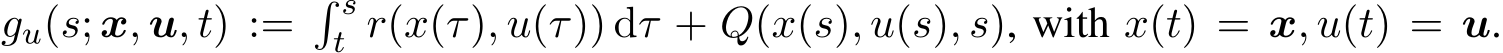  gu(s; x, u, t) :=� st r(x(τ), u(τ)) dτ + Q(x(s), u(s), s), with x(t) = x, u(t) = u.