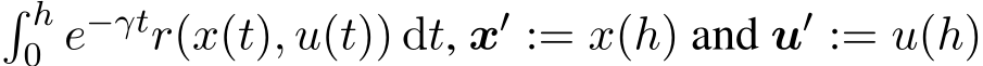 � h0 e−γtr(x(t), u(t)) dt, x′ := x(h) and u′ := u(h)
