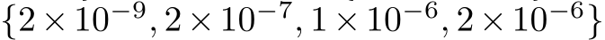  {2×10−9, 2×10−7, 1×10−6, 2×10−6}