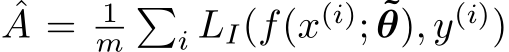 ˆA = 1m�i LI(f(x(i); ˜θ), y(i))