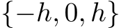  {−h, 0, h}