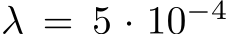 λ = 5 · 10−4