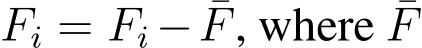  Fi = Fi − ¯F, where ¯F
