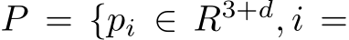  P = {pi ∈ R3+d, i =