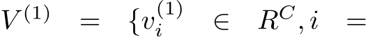  V (1) = {v(1)i ∈ RC, i =