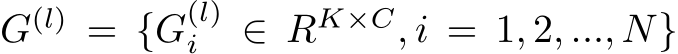 G(l) = {G(l)i ∈ RK×C, i = 1, 2, ..., N}