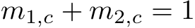  m1,c + m2,c = 1