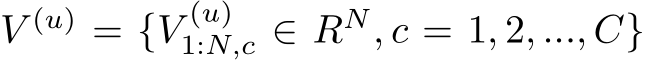 V (u) = {V (u)1:N,c ∈ RN, c = 1, 2, ..., C}