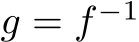  g = f −1