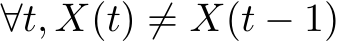  ∀t, X(t) ̸= X(t − 1)