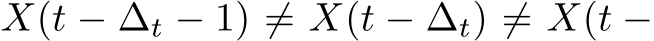  X(t − ∆t − 1) ̸= X(t − ∆t) ̸= X(t −