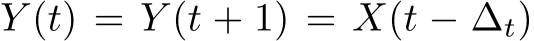  Y (t) = Y (t + 1) = X(t − ∆t)