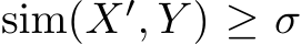  sim(X′, Y ) ≥ σ