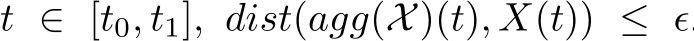  t ∈ [t0, t1], dist(agg(X)(t), X(t)) ≤ ϵ