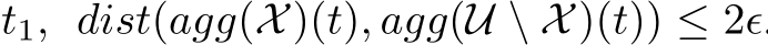 t1, dist(agg(X)(t), agg(U \ X)(t)) ≤ 2ϵ