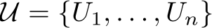  U = {U1, . . . , Un}