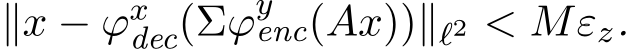 ∥x − ϕxdec(Σϕyenc(Ax))∥ℓ2 < Mεz.