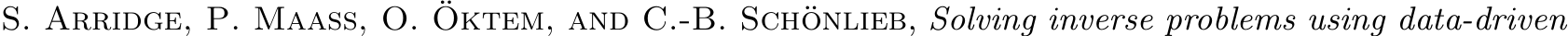  S. Arridge, P. Maass, O. ¨Oktem, and C.-B. Sch¨onlieb, Solving inverse problems using data-driven