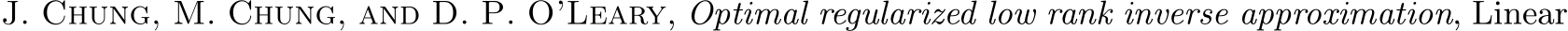  J. Chung, M. Chung, and D. P. O’Leary, Optimal regularized low rank inverse approximation, Linear