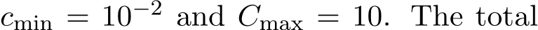  cmin = 10−2 and Cmax = 10. The total