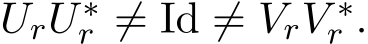 UrU ∗r ̸= Id ̸= VrV ∗r .