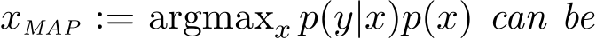  xMAP := argmaxx p(y|x)p(x) can be