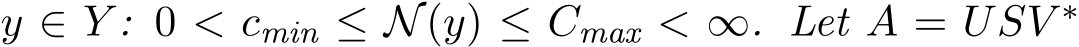  y ∈ Y : 0 < cmin ≤ N(y) ≤ Cmax < ∞. Let A = USV ∗ 