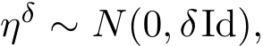  ηδ ∼ N(0, δId),