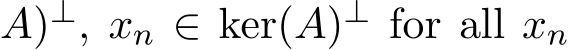 A)⊥, xn ∈ ker(A)⊥ for all xn