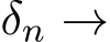  δn →