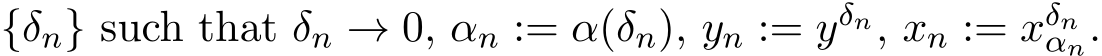  {δn} such that δn → 0, αn := α(δn), yn := yδn, xn := xδnαn.