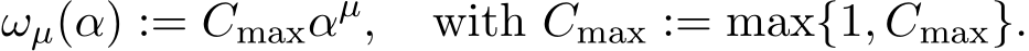 ωµ(α) := �Cmaxαµ, with �Cmax := max{1, Cmax}.