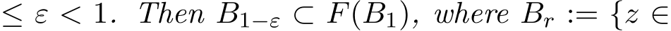  ≤ ε < 1. Then B1−ε ⊂ F(B1), where Br := {z ∈