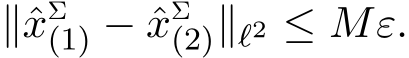 ∥ˆxΣ(1) − ˆxΣ(2)∥ℓ2 ≤ Mε.