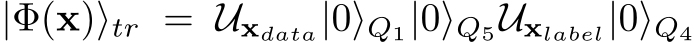  |Φ(x)⟩tr = Uxdata|0⟩Q1|0⟩Q5Uxlabel|0⟩Q4