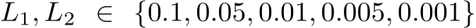L1, L2 ∈ {0.1, 0.05, 0.01, 0.005, 0.001}