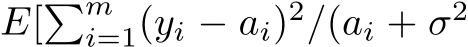  E[�mi=1(yi − ai)2/(ai + σ2
