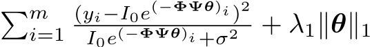 �mi=1(yi−I0e(−ΦΨθ)i)2I0e(−ΦΨθ)i+σ2 + λ1∥θ∥1