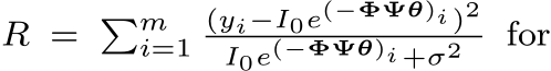  R = �mi=1(yi−I0e(−ΦΨθ)i )2I0e(−ΦΨθ)i +σ2 for