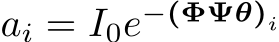  ai = I0e−(ΦΨθ)i