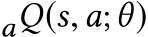 aQ(s,a;θ)