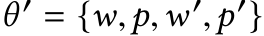  θ ′ = {w,p,w′,p′}