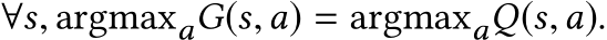  ∀s, argmaxaG(s,a) = argmaxaQ(s,a).