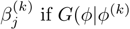  β(k)j if G(φ|φ(k)