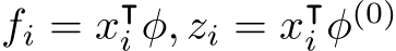  fi = x⊺i φ, zi = x⊺i φ(0)